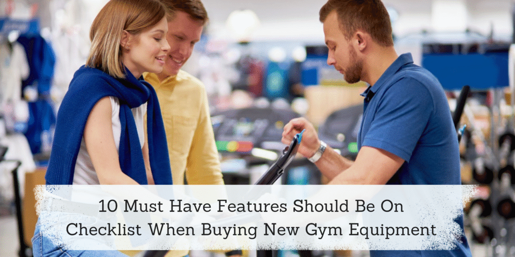 10 Must Have Features Should Be On Checklist When Buying New Gym Equipment